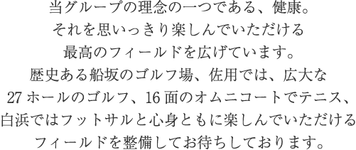 ゴルフ場、テニスコート、フットサル　心身ともに楽しんでいただけるフィールドを整備してお待ちしております。